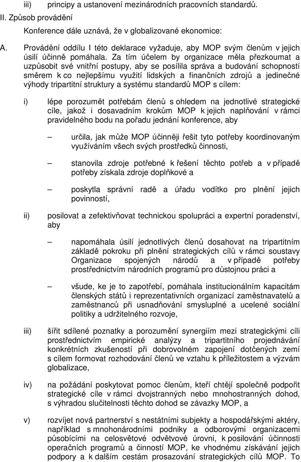 Za tím účelem by organizace měla přezkoumat a uzpůsobit své vnitřní postupy, aby se posílila správa a budování schopností směrem k co nejlepšímu využití lidských a finančních zdrojů a jedinečné