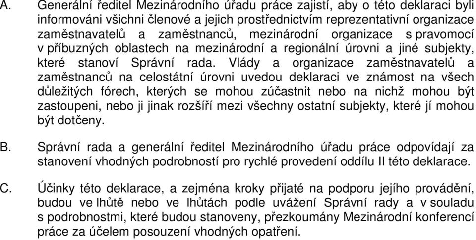 Vlády a organizace zaměstnavatelů a zaměstnanců na celostátní úrovni uvedou deklaraci ve známost na všech důležitých fórech, kterých se mohou zúčastnit nebo na nichž mohou být zastoupeni, nebo ji