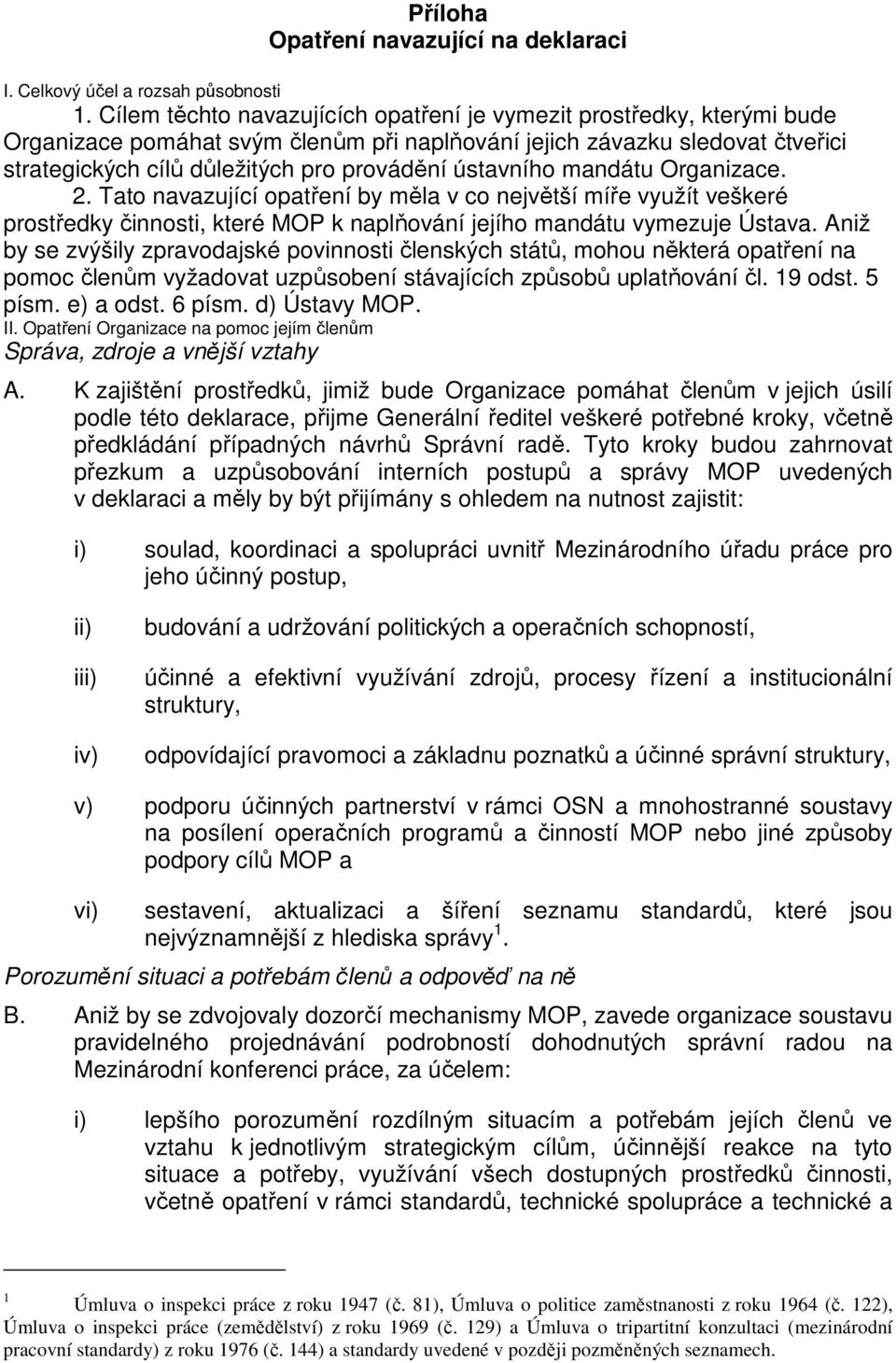 ústavního mandátu Organizace. 2. Tato navazující opatření by měla v co největší míře využít veškeré prostředky činnosti, které MOP k naplňování jejího mandátu vymezuje Ústava.