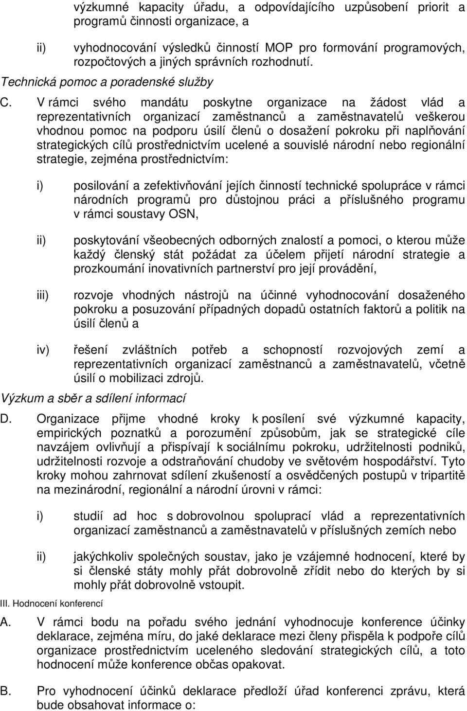 V rámci svého mandátu poskytne organizace na žádost vlád a reprezentativních organizací zaměstnanců a zaměstnavatelů veškerou vhodnou pomoc na podporu úsilí členů o dosažení pokroku při naplňování