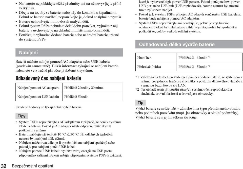 Pokud systém PSP nebudete delší dobu používat, vyjměte z něj baterie a uschovejte je na chladném místě mimo dosah dětí. Používejte výhradně dodané baterie nebo náhradní baterie určené do systému PSP.