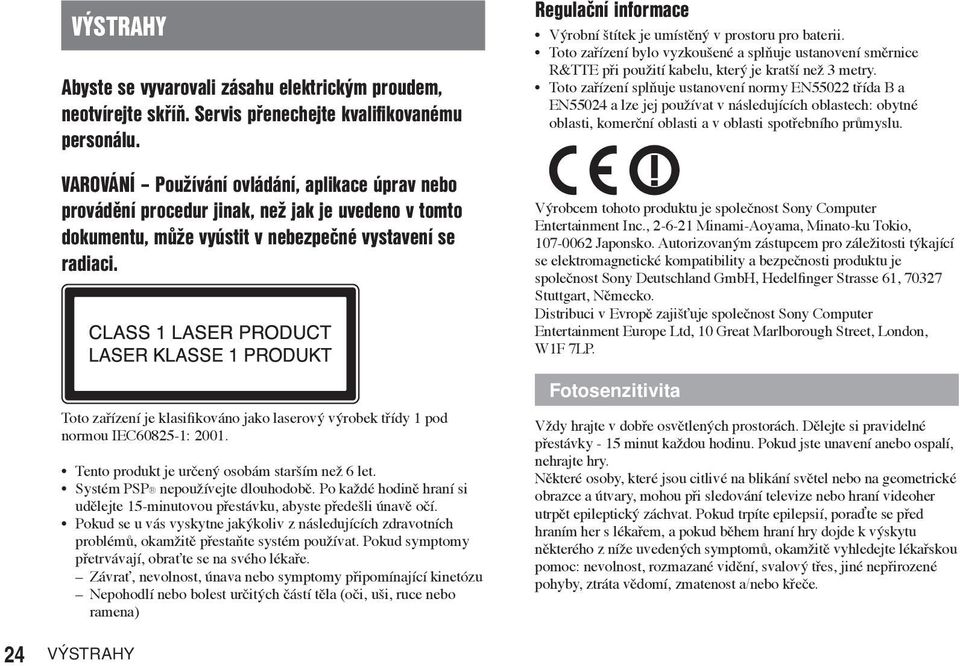 Toto zařízení je klasifikováno jako laserový výrobek třídy 1 pod normou IEC60825-1: 2001. Tento produkt je určený osobám starším než 6 let. Systém PSP nepoužívejte dlouhodobě.