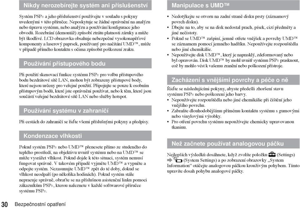 LCD obrazovka obsahuje nebezpečné vysokonapěťové komponenty a laserový paprsek, používaný pro načítání UMD, může v případě přímého kontaktu s očima způsobit poškození zraku.