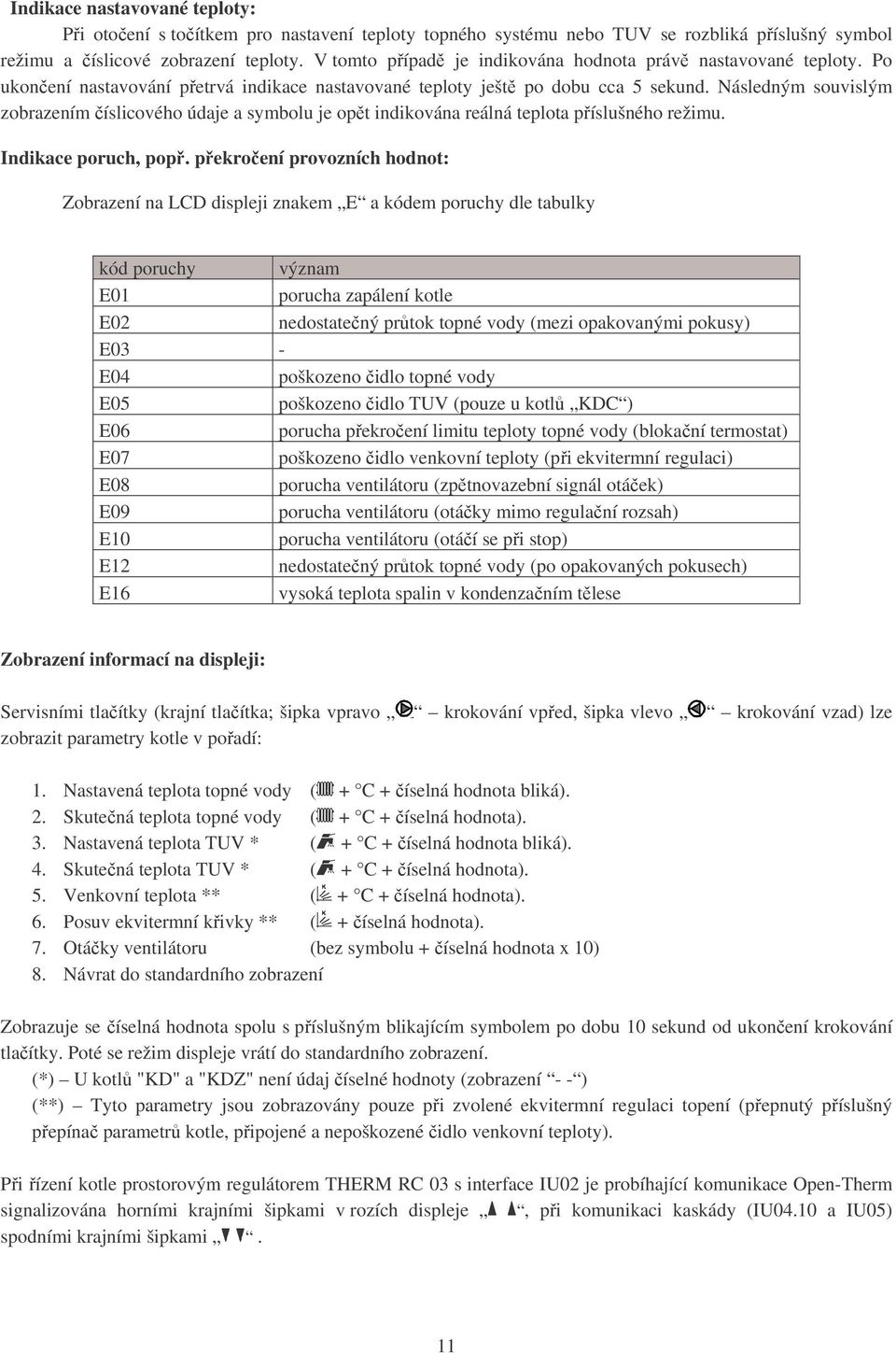 Následným souvislým zobrazením číslicového údaje a symbolu je opět indikována reálná teplota příslušného režimu. Indikace poruch, popř.