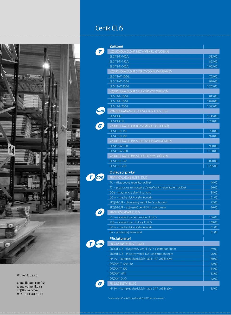 DUO ELiS DUO 1 145,00 ELiS DUO EL 1 250,00 VZDUCHOVÁ CLONA BEZ VÝMĚNÍKU (STUDENÁ) ELiS G1-N-150 790,00 ELiS G1-N-200 970,00 VZDUCHOVÁ CLONA S TEPLOVODNÍM VÝMĚNÍKEM ELiS G1-W-150 950,00 ELiS G1-W-200