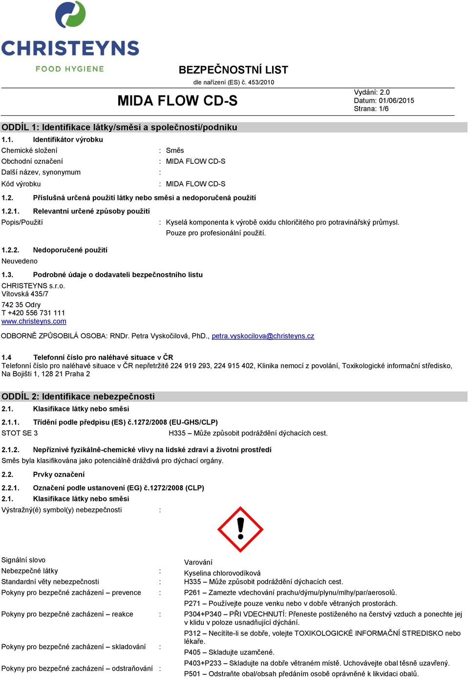 Pouze pro profesionální použití. 1.2.2. Nedoporučené použití Neuvedeno 1.3. Podrobné údaje o dodavateli bezpečnostního listu CHRISTEYNS s.r.o. Vítovská 435/7 742 35 Odry T +420 556 731 111 www.
