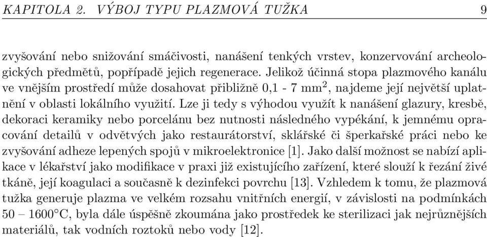 Lze ji tedy s výhodou využít k nanášení glazury, kresbě, dekoraci keramiky nebo porcelánu bez nutnosti následného vypékání, k jemnému opracování detailů v odvětvých jako restaurátorství, sklářské či
