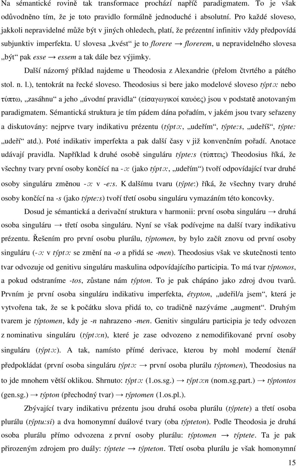 U slovesa kvést je to florere florerem, u nepravidelného slovesa být pak esse essem a tak dále bez výjimky. Další názorný příklad najdeme u Theodosia z Alexandrie (přelom čtvrtého a pátého stol. n. l.