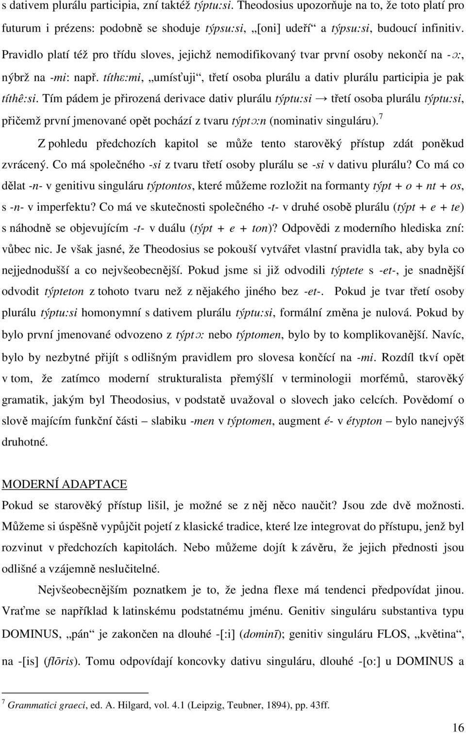 Tím pádem je přirozená derivace dativ plurálu týptu:si třetí osoba plurálu týptu:si, přičemž první jmenované opět pochází z tvaru týptɔ:n (nominativ singuláru).