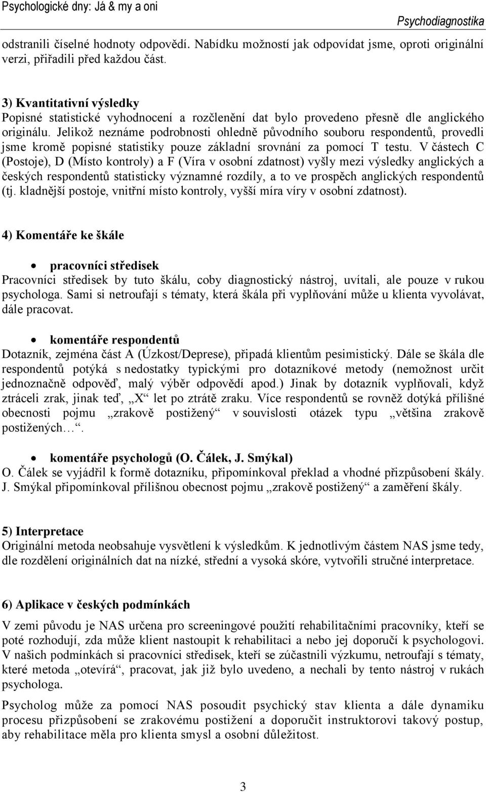 Jelikož neznáme podrobnosti ohledně původního souboru respondentů, provedli jsme kromě popisné statistiky pouze základní srovnání za pomocí T testu.