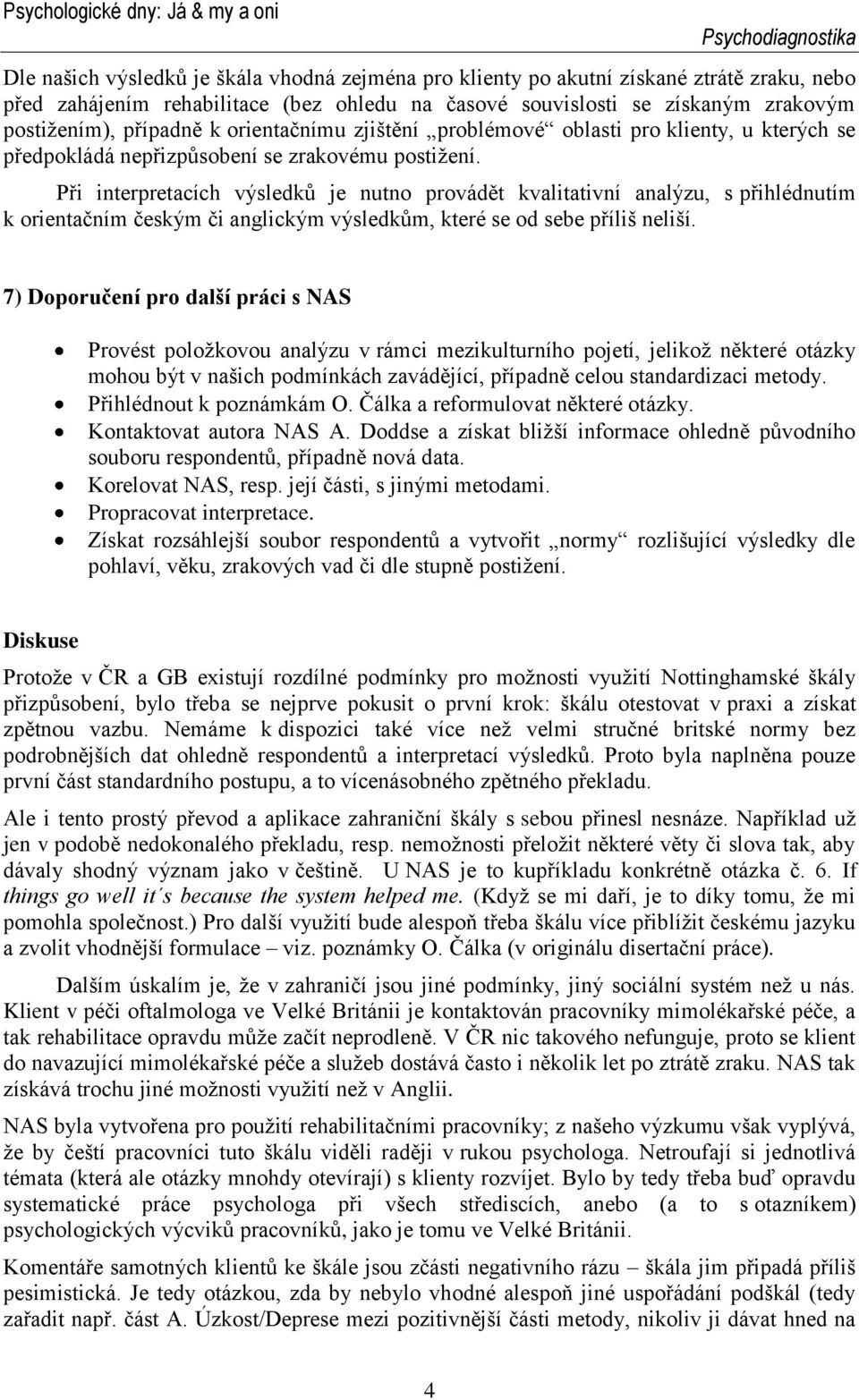 Při interpretacích výsledků je nutno provádět kvalitativní analýzu, s přihlédnutím k orientačním českým či anglickým výsledkům, které se od sebe příliš neliší.