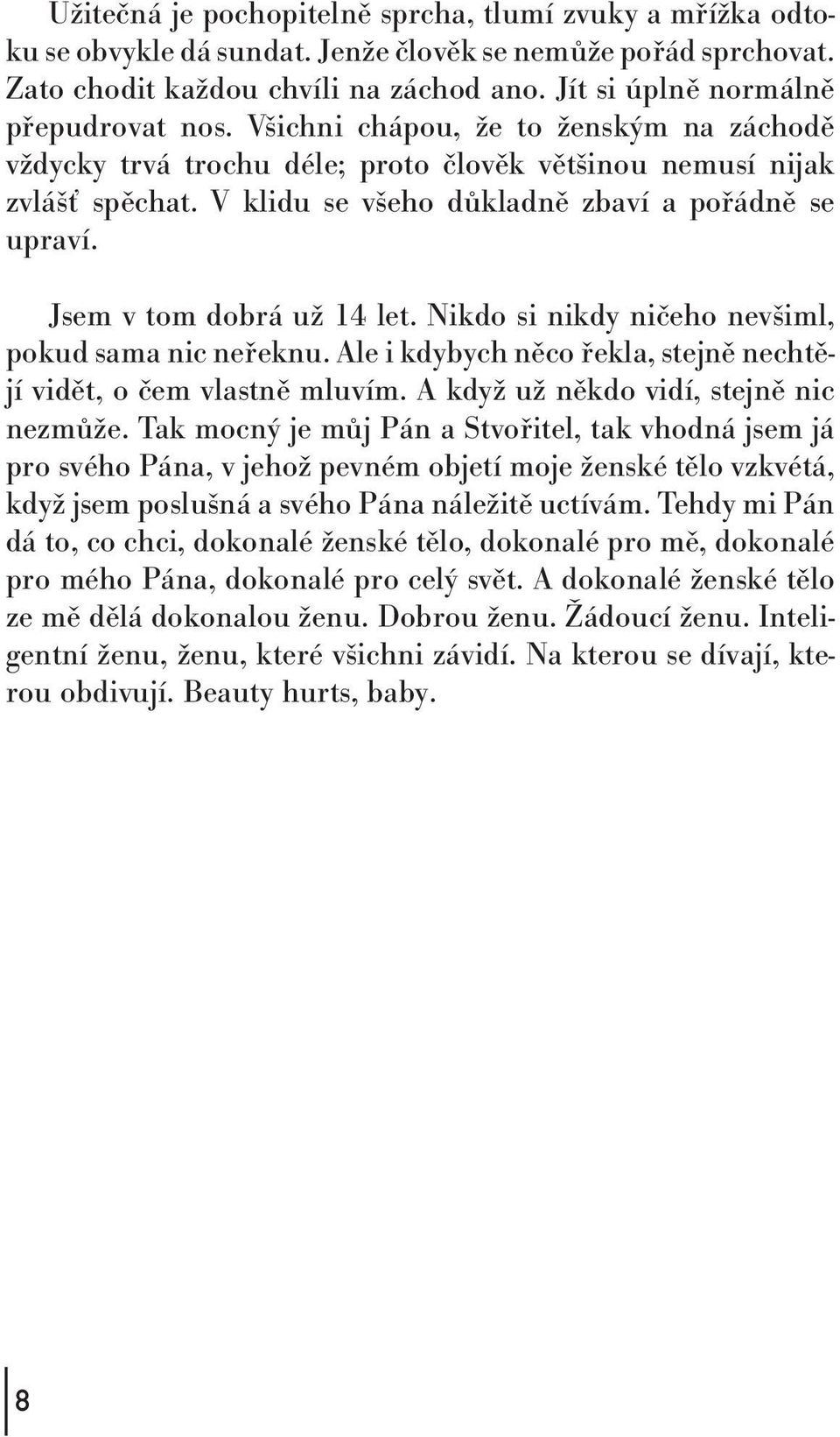 V klidu se všeho důkladně zbaví a pořádně se upraví. Jsem v tom dobrá už 14 let. Nikdo si nikdy ničeho nevšiml, pokud sama nic neřeknu.