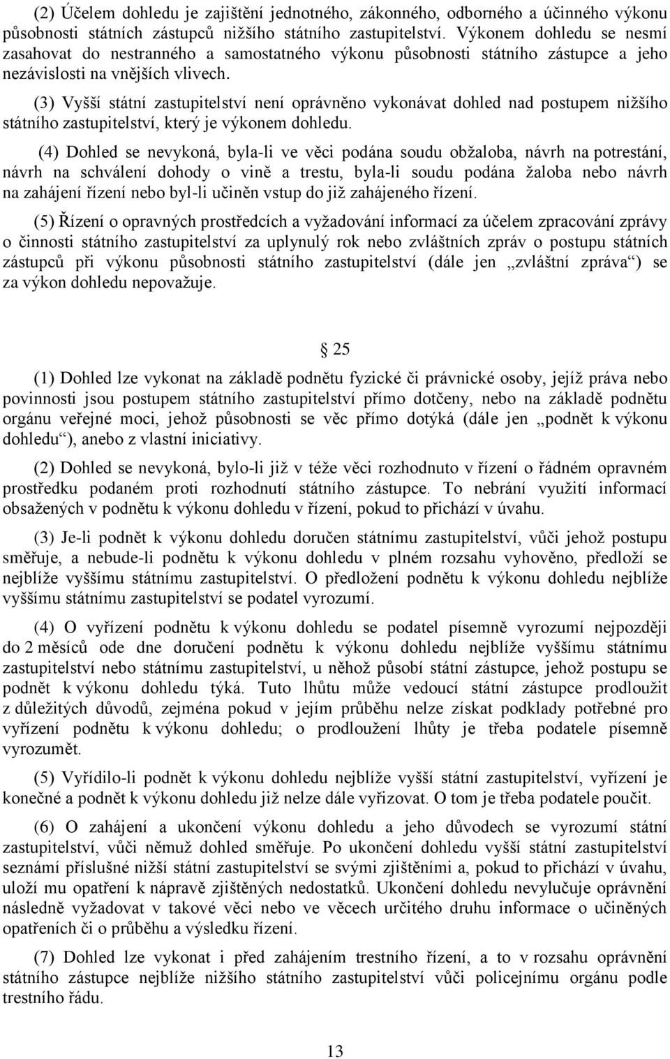 (3) Vyšší státní zastupitelství není oprávněno vykonávat dohled nad postupem nižšího státního zastupitelství, který je výkonem dohledu.