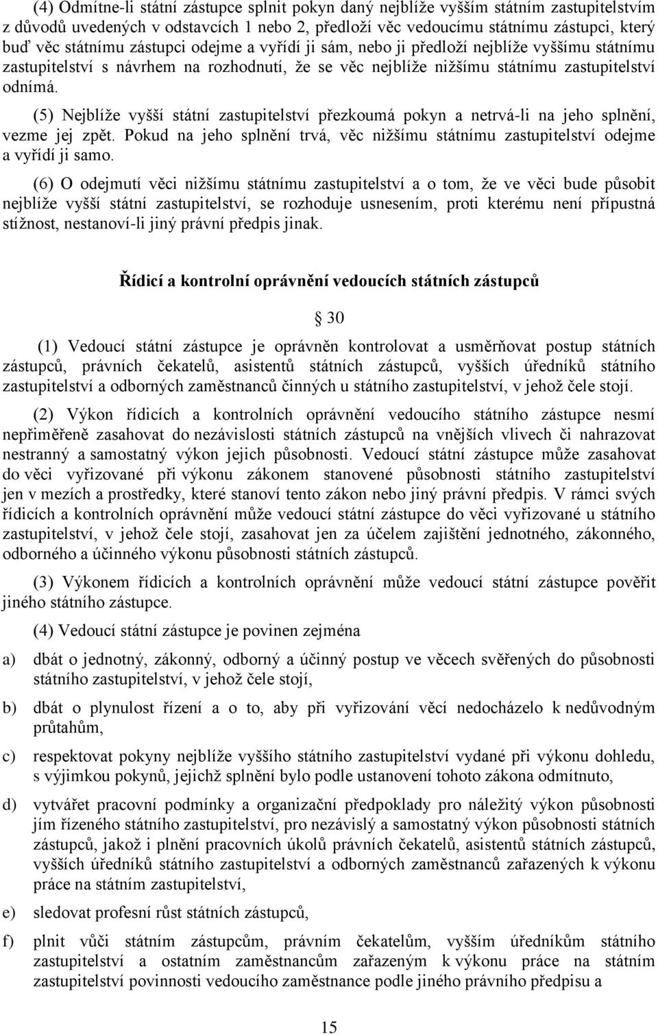 (5) Nejblíže vyšší státní zastupitelství přezkoumá pokyn a netrvá-li na jeho splnění, vezme jej zpět. Pokud na jeho splnění trvá, věc nižšímu státnímu zastupitelství odejme a vyřídí ji samo.