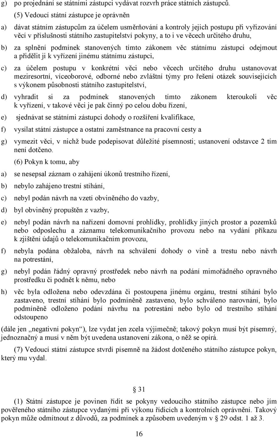 určitého druhu, b) za splnění podmínek stanovených tímto zákonem věc státnímu zástupci odejmout a přidělit ji k vyřízení jinému státnímu zástupci, c) za účelem postupu v konkrétní věci nebo věcech