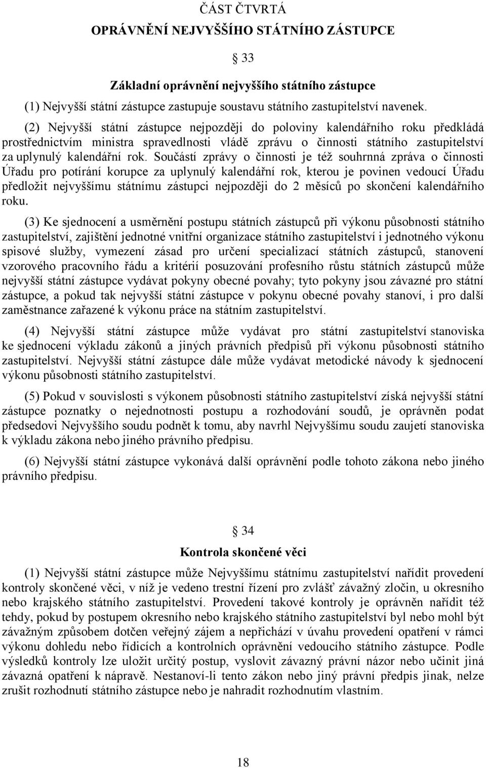 Součástí zprávy o činnosti je též souhrnná zpráva o činnosti Úřadu pro potírání korupce za uplynulý kalendářní rok, kterou je povinen vedoucí Úřadu předložit nejvyššímu státnímu zástupci nejpozději