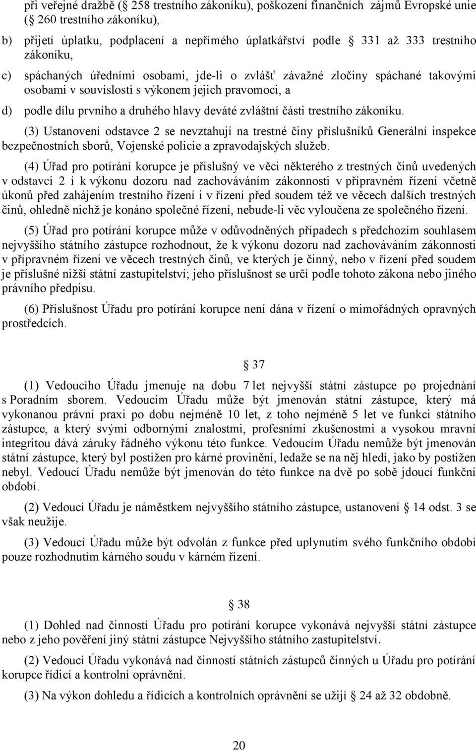 části trestního zákoníku. (3) Ustanovení odstavce 2 se nevztahují na trestné činy příslušníků Generální inspekce bezpečnostních sborů, Vojenské policie a zpravodajských služeb.