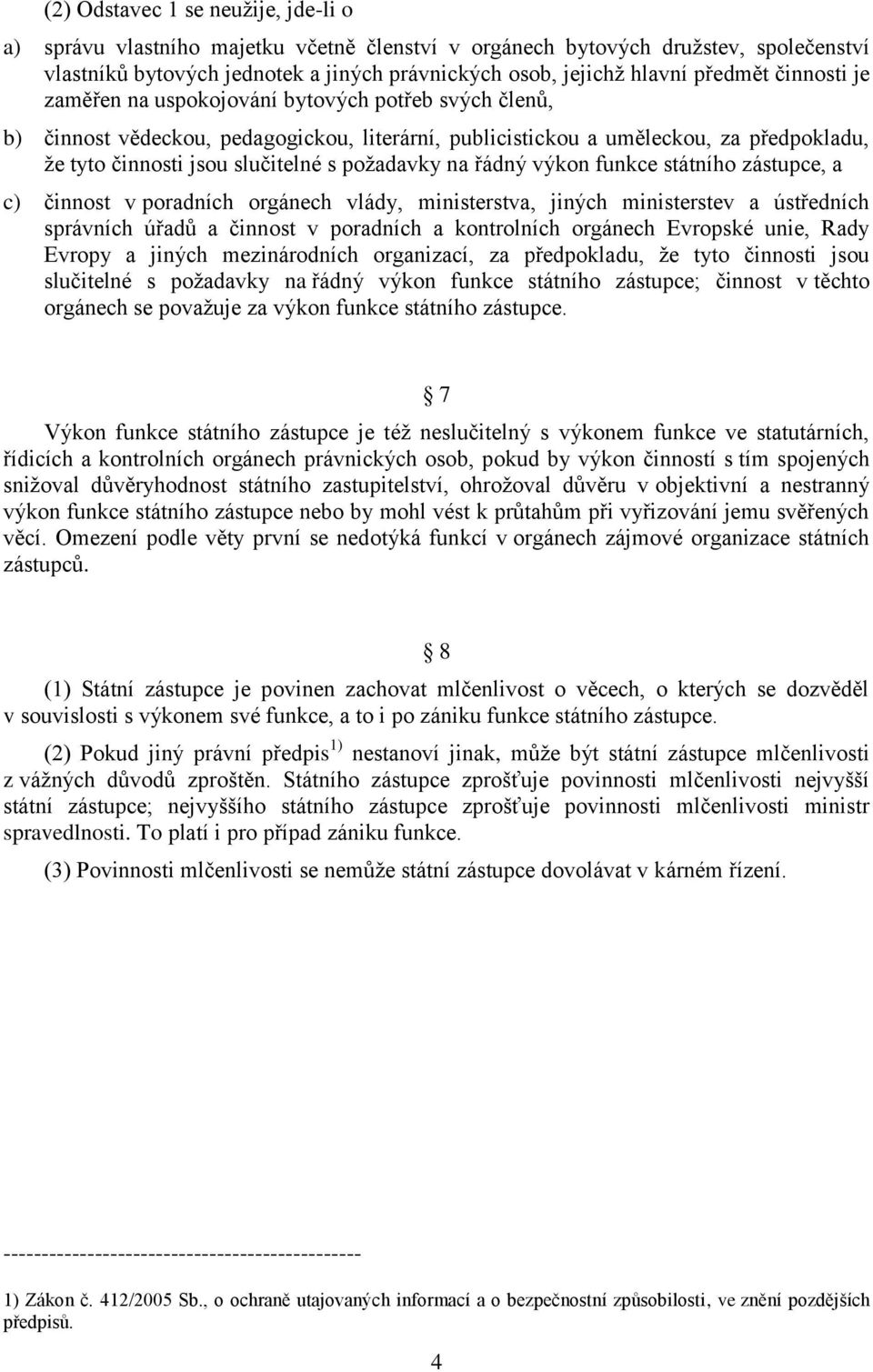 požadavky na řádný výkon funkce státního zástupce, a c) činnost v poradních orgánech vlády, ministerstva, jiných ministerstev a ústředních správních úřadů a činnost v poradních a kontrolních orgánech