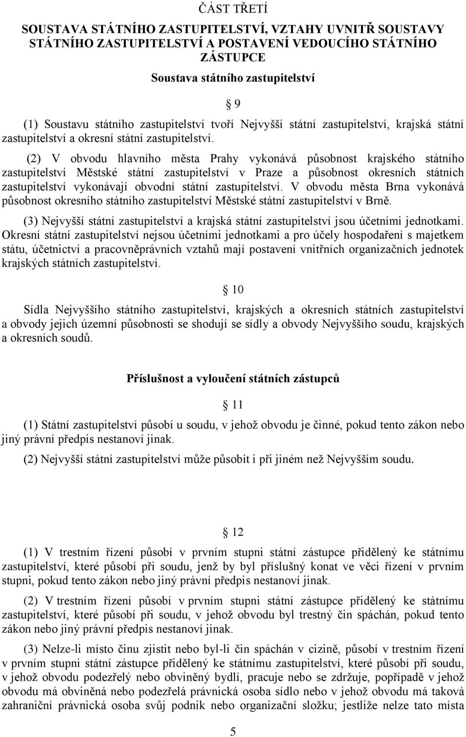 (2) V obvodu hlavního města Prahy vykonává působnost krajského státního zastupitelství Městské státní zastupitelství v Praze a působnost okresních státních zastupitelství vykonávají obvodní státní