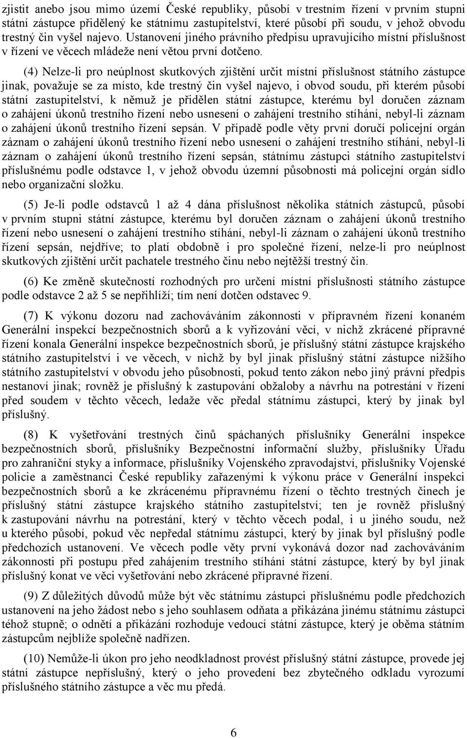 (4) Nelze-li pro neúplnost skutkových zjištění určit místní příslušnost státního zástupce jinak, považuje se za místo, kde trestný čin vyšel najevo, i obvod soudu, při kterém působí státní