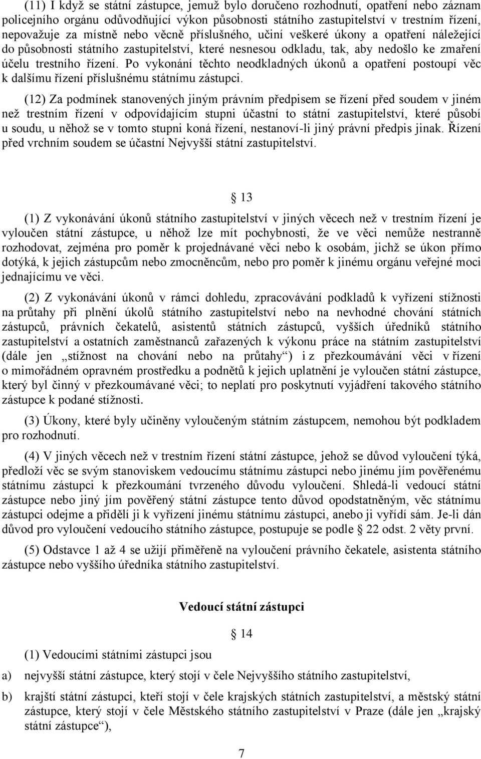 Po vykonání těchto neodkladných úkonů a opatření postoupí věc k dalšímu řízení příslušnému státnímu zástupci.