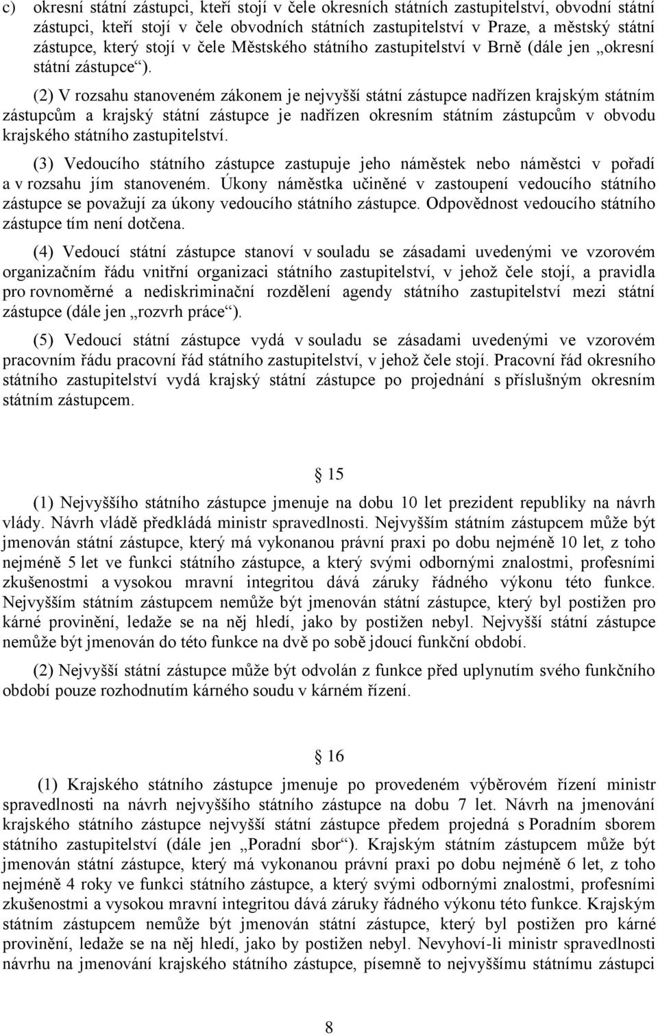 (2) V rozsahu stanoveném zákonem je nejvyšší státní zástupce nadřízen krajským státním zástupcům a krajský státní zástupce je nadřízen okresním státním zástupcům v obvodu krajského státního