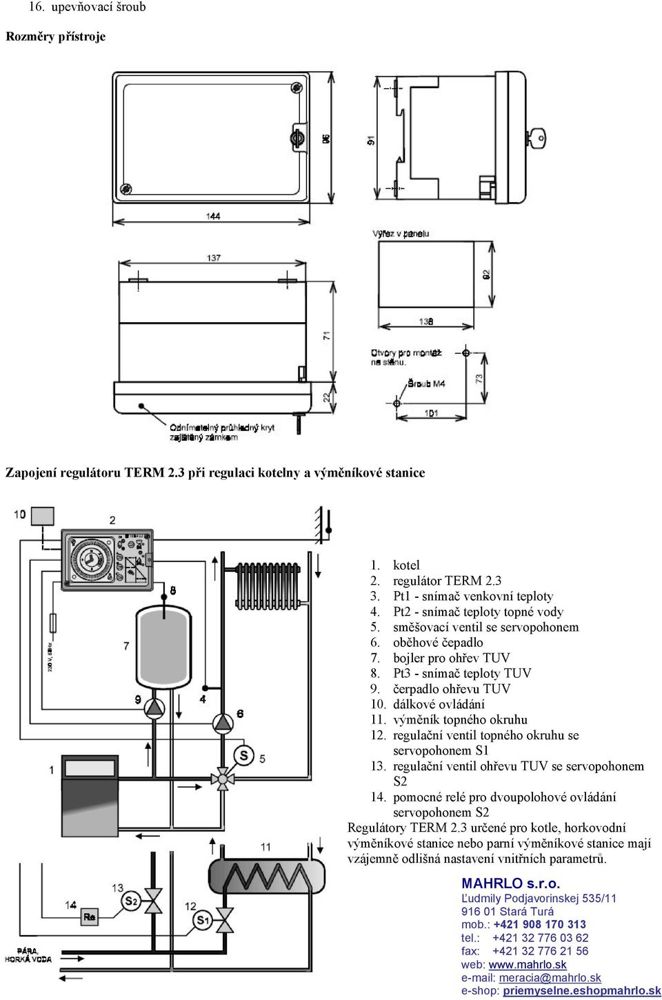 výměník topného okruhu 12. regulační ventil topného okruhu se servopohonem S1 13. regulační ventil ohřevu TUV se servopohonem S2 14.