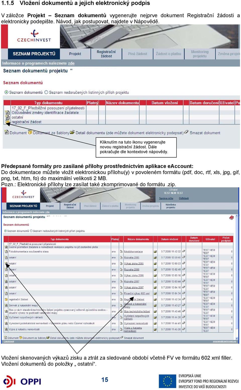 Předepsané formáty pro zasílané přílohy prostřednictvím aplikace eaccount: Do dokumentace můžete vložit elektronickou přílohu(y) v povoleném formátu (pdf, doc, rtf, xls, jpg, gif, png,