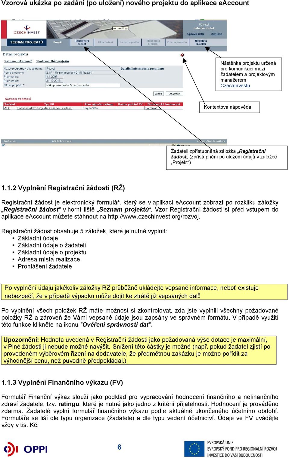 1.2 Vyplnění Registrační žádosti (RŽ) Registrační žádost je elektronický formulář, který se v aplikaci eaccount zobrazí po rozkliku záložky Registrační žádost v horní liště Seznam projektů.