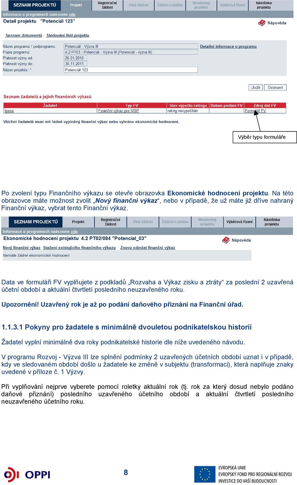 Data ve formuláři FV vyplňujete z podkladů Rozvaha a Výkaz zisku a ztráty za poslední 2 uzavřená účetní období a aktuální čtvrtletí posledního neuzavřeného roku. Upozornění!