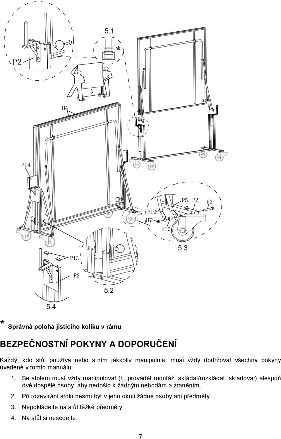 provádět montáž, skládat/rozkládat, skladovat) alespoň dvě dospělé osoby, aby nedošlo k žádným nehodám a zraněním. 2.