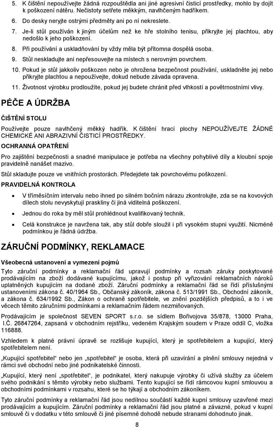 Při používání a uskladňování by vždy měla být přítomna dospělá osoba. 9. Stůl neskladujte ani nepřesouvejte na místech s nerovným povrchem. 10.