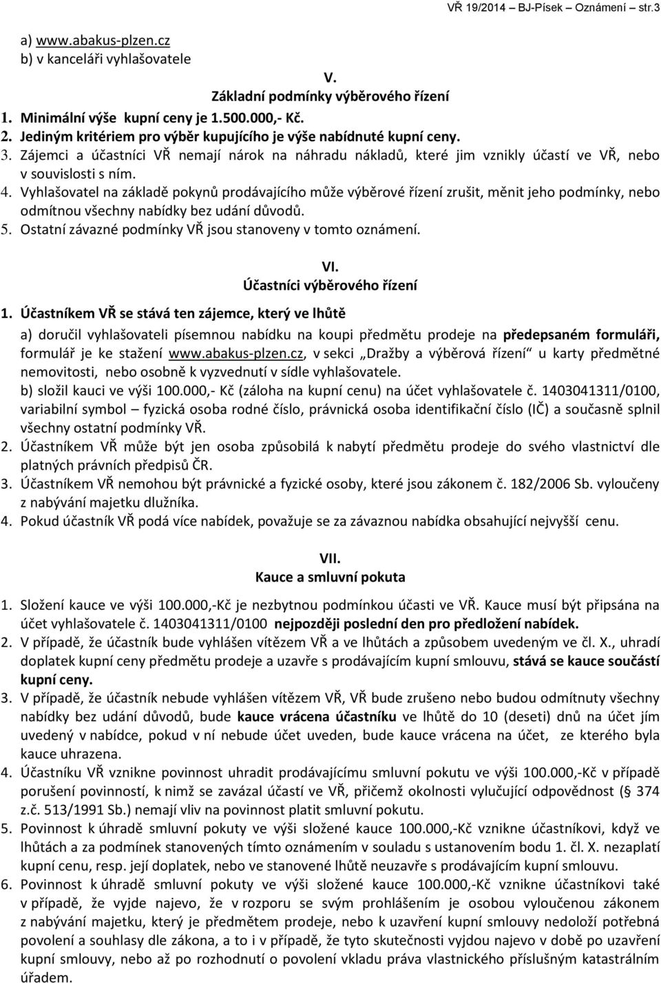 Vyhlašovatel na základě pokynů prodávajícího může výběrové řízení zrušit, měnit jeho podmínky, nebo odmítnou všechny nabídky bez udání důvodů. 5.