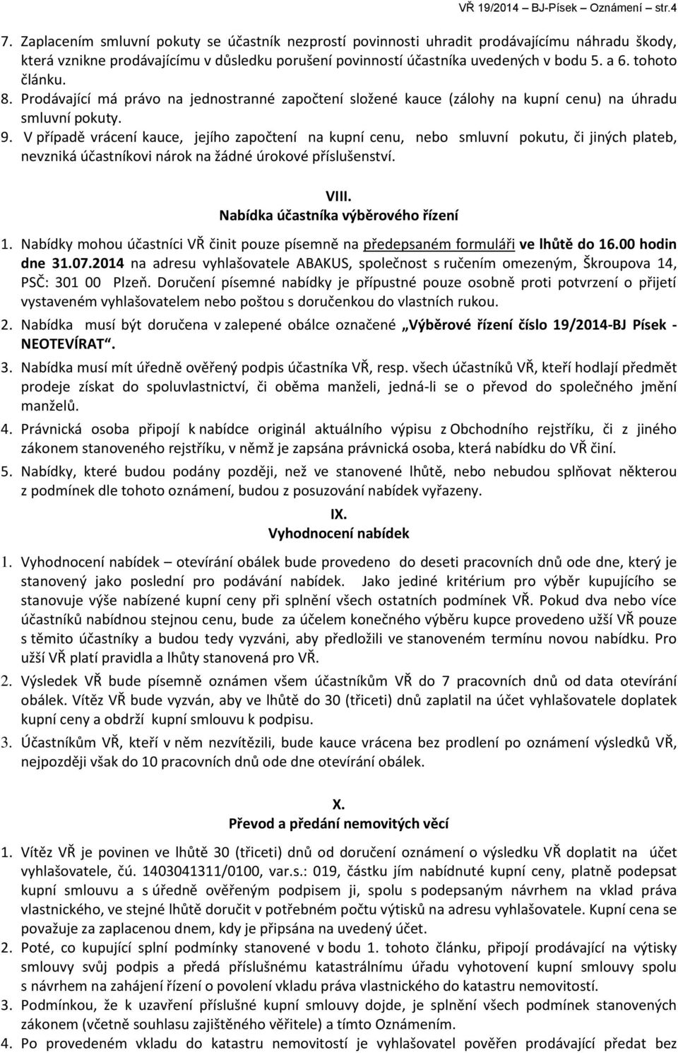 tohoto článku. 8. Prodávající má právo na jednostranné započtení složené kauce (zálohy na kupní cenu) na úhradu smluvní pokuty. 9.