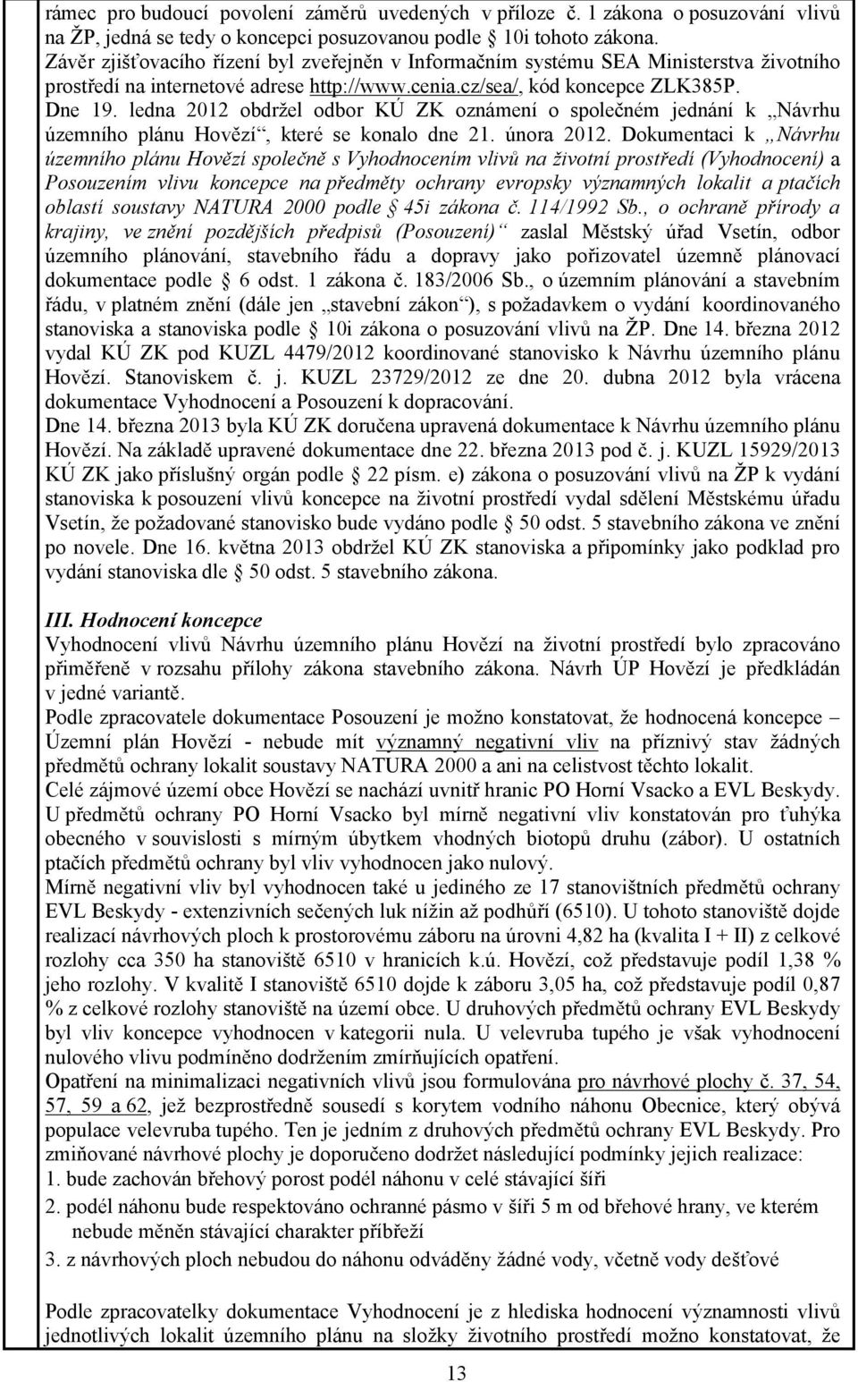 ledna 2012 obdržel odbor KÚ ZK oznámení o společném jednání k Návrhu územního plánu Hovězí, které se konalo dne 21. února 2012.