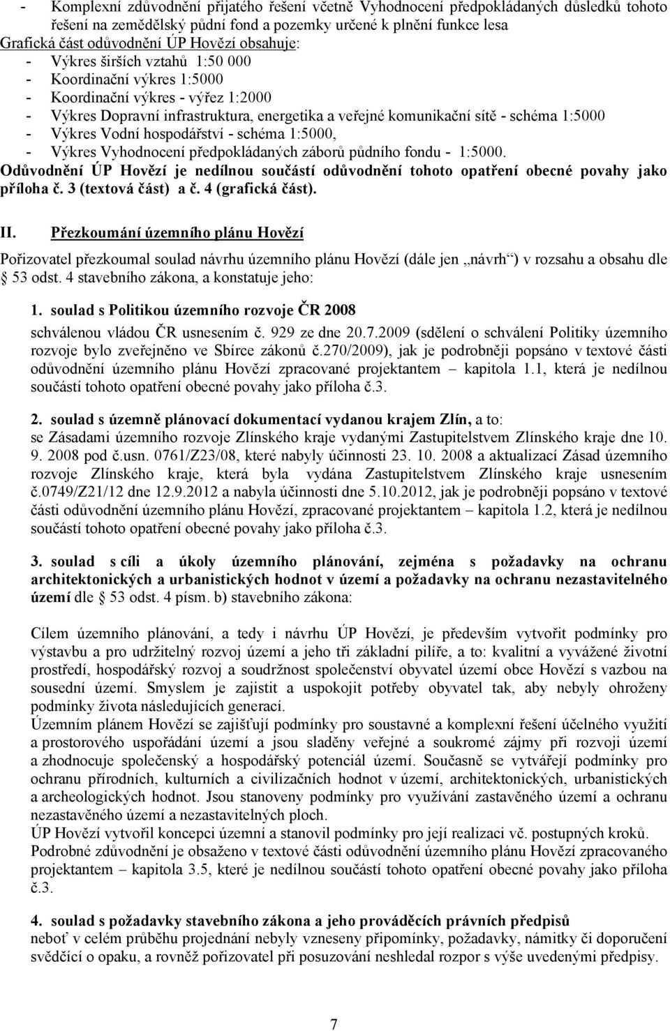 Výkres Vodní hospodářství - schéma 1:5000, - Výkres Vyhodnocení předpokládaných záborů půdního fondu - 1:5000.