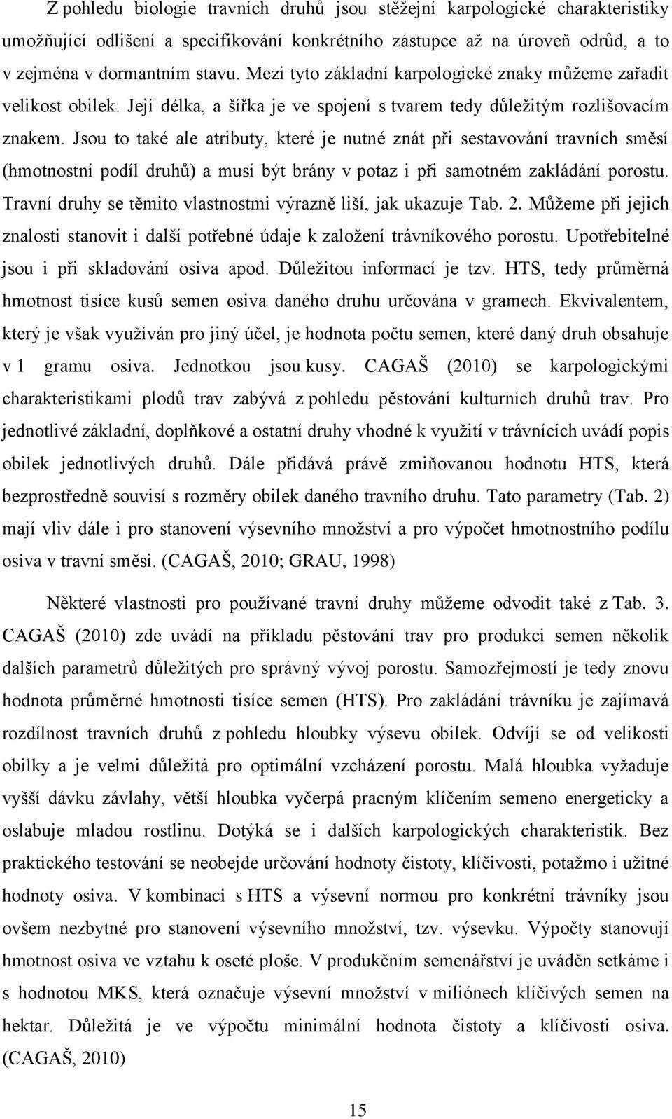 Jsou to také ale atributy, které je nutné znát při sestavování travních směsí (hmotnostní podíl druhů) a musí být brány v potaz i při samotném zakládání porostu.