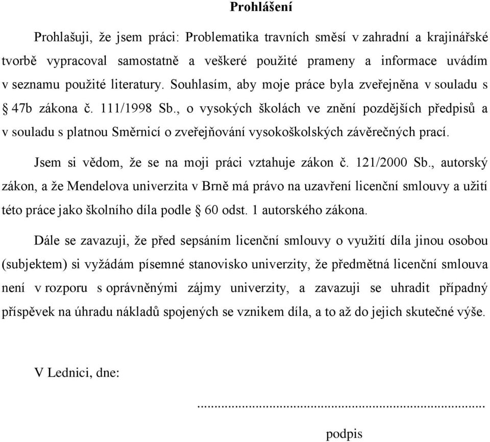 , o vysokých školách ve znění pozdějších předpisů a v souladu s platnou Směrnicí o zveřejňování vysokoškolských závěrečných prací. Jsem si vědom, že se na moji práci vztahuje zákon č. 121/2000 Sb.