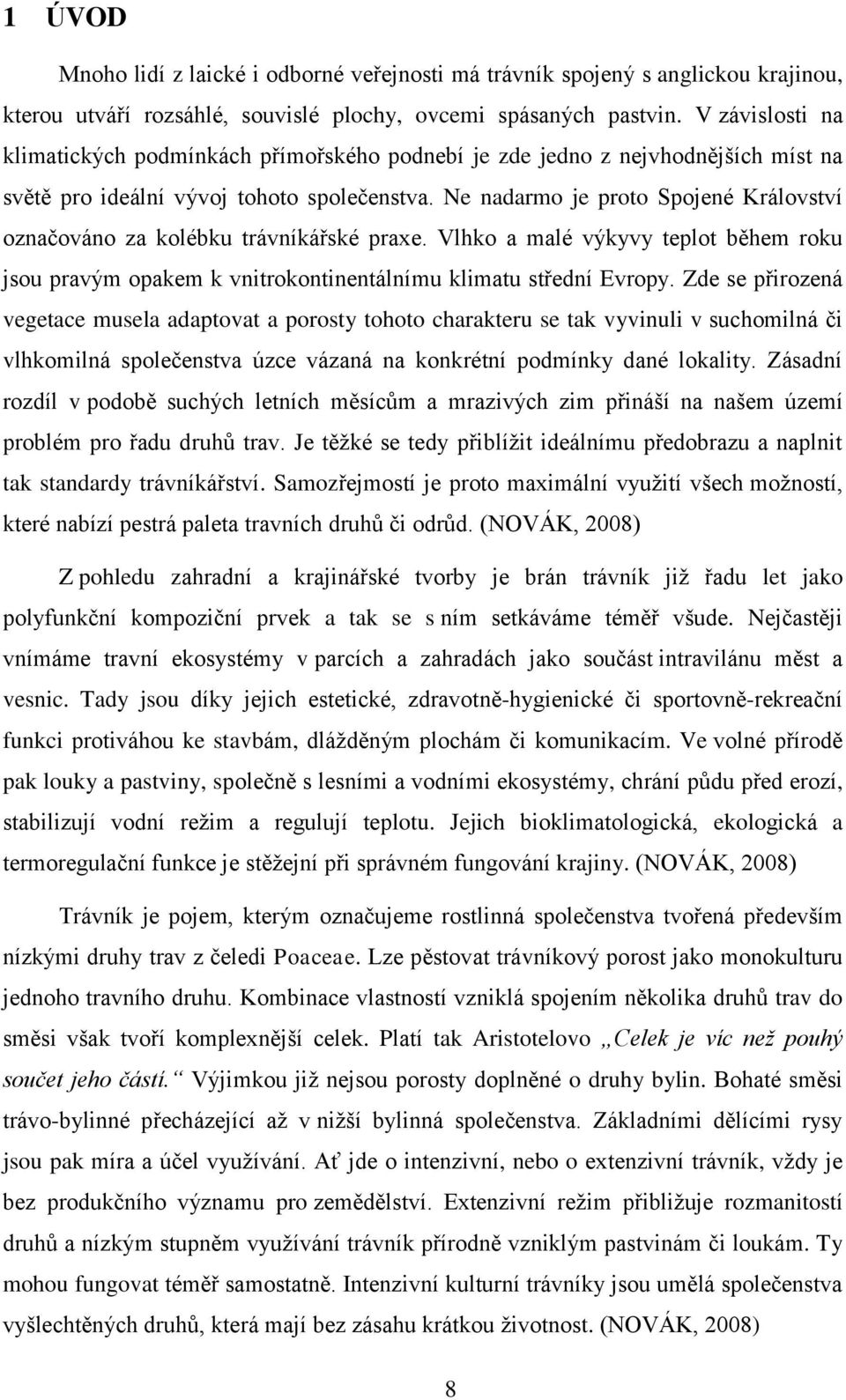 Ne nadarmo je proto Spojené Království označováno za kolébku trávníkářské praxe. Vlhko a malé výkyvy teplot během roku jsou pravým opakem k vnitrokontinentálnímu klimatu střední Evropy.