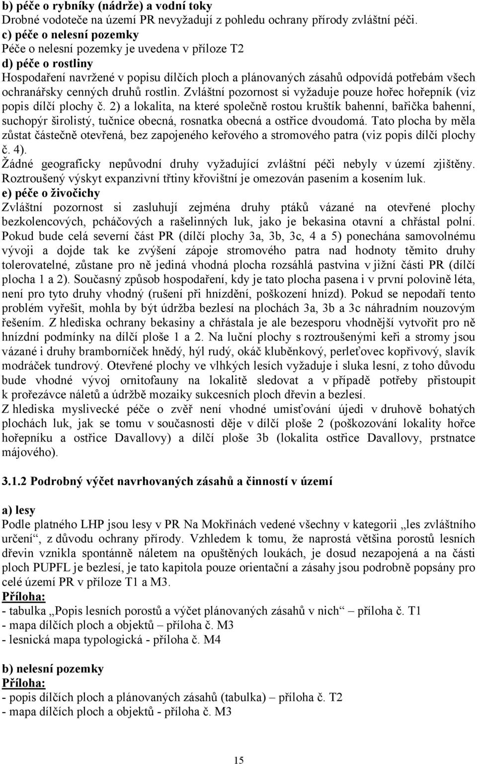 cenných druhů rostlin. Zvláštní pozornost si vyžaduje pouze hořec hořepník (viz popis dílčí plochy č.