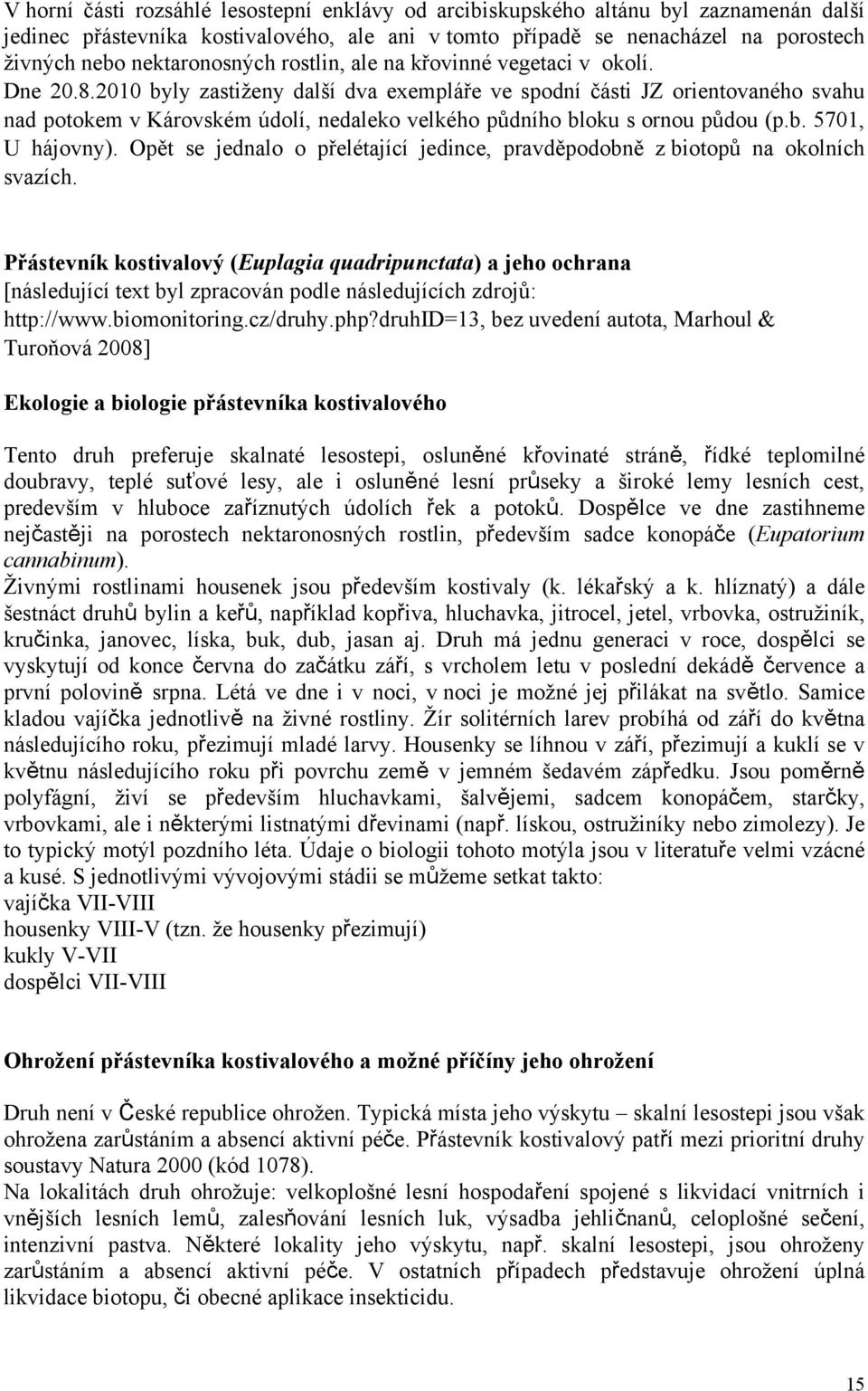 2010 byly zastiženy další dva exempláře ve spodní části JZ orientovaného svahu nad potokem v Károvském údolí, nedaleko velkého půdního bloku s ornou půdou (p.b. 5701, U hájovny).