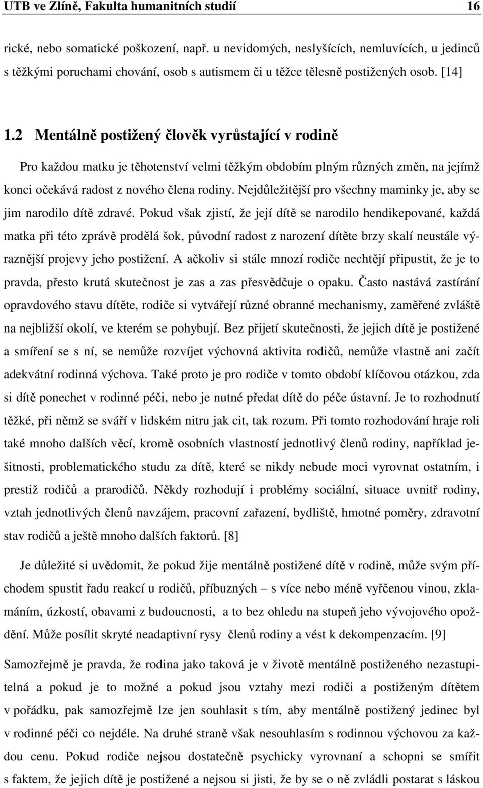 2 Mentálně postižený člověk vyrůstající v rodině Pro každou matku je těhotenství velmi těžkým obdobím plným různých změn, na jejímž konci očekává radost z nového člena rodiny.