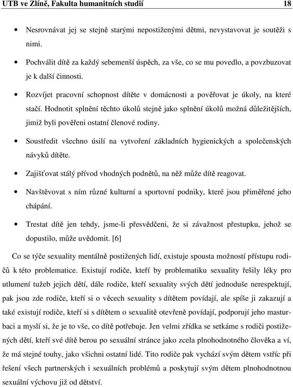 Hodnotit splnění těchto úkolů stejně jako splnění úkolů možná důležitějších, jimiž byli pověřeni ostatní členové rodiny.