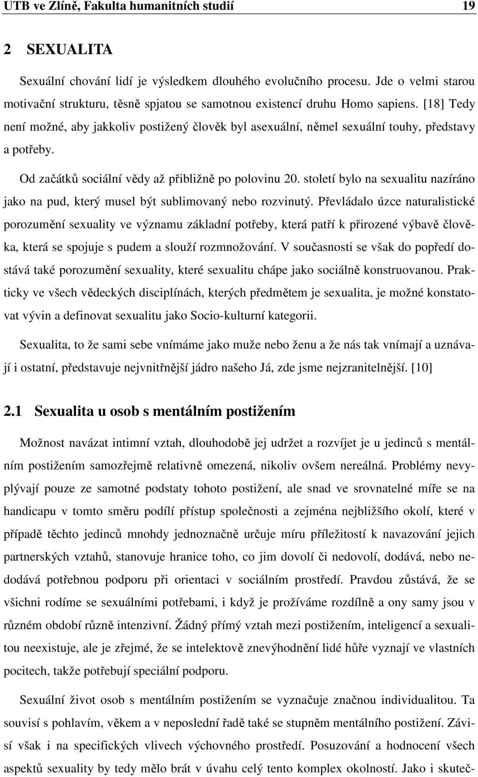 [18] Tedy není možné, aby jakkoliv postižený člověk byl asexuální, němel sexuální touhy, představy a potřeby. Od začátků sociální vědy až přibližně po polovinu 20.