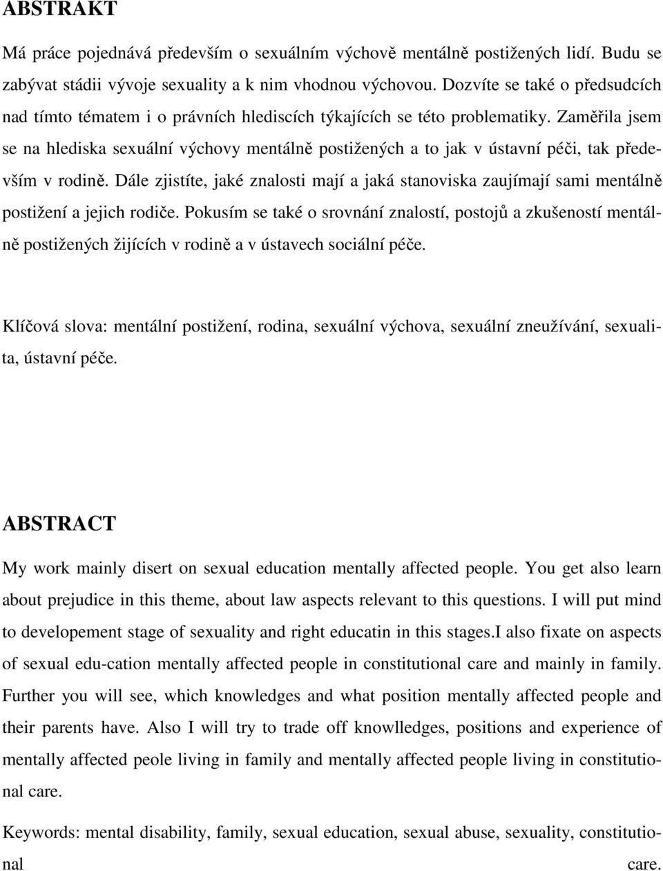 Zaměřila jsem se na hlediska sexuální výchovy mentálně postižených a to jak v ústavní péči, tak především v rodině.