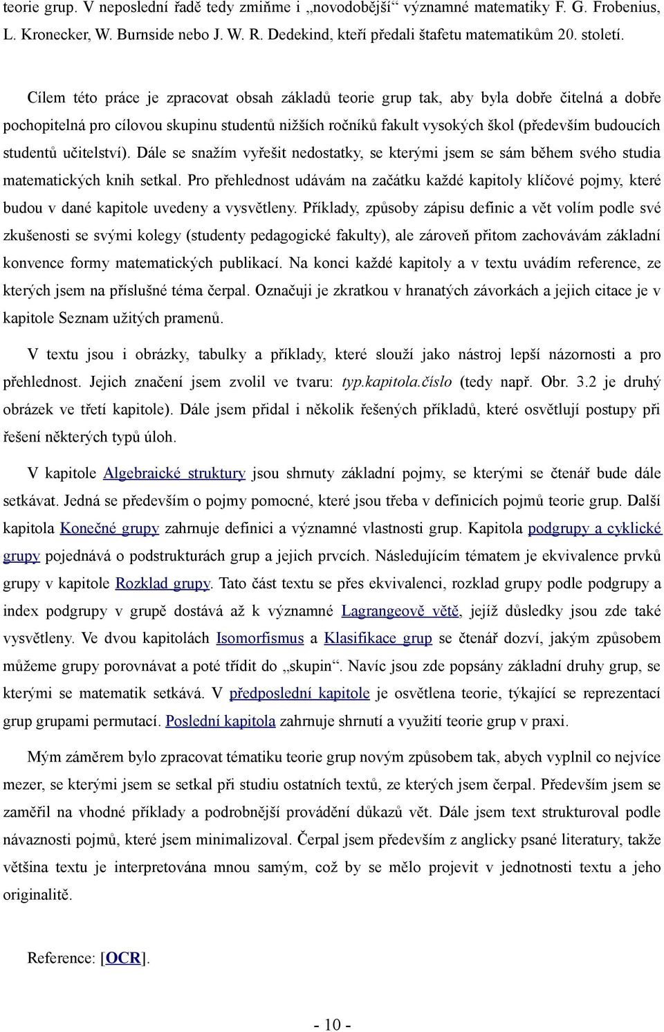 studentů učitelství). Dále se snažím vyřešit nedostatky, se kterými jsem se sám během svého studia matematických knih setkal.