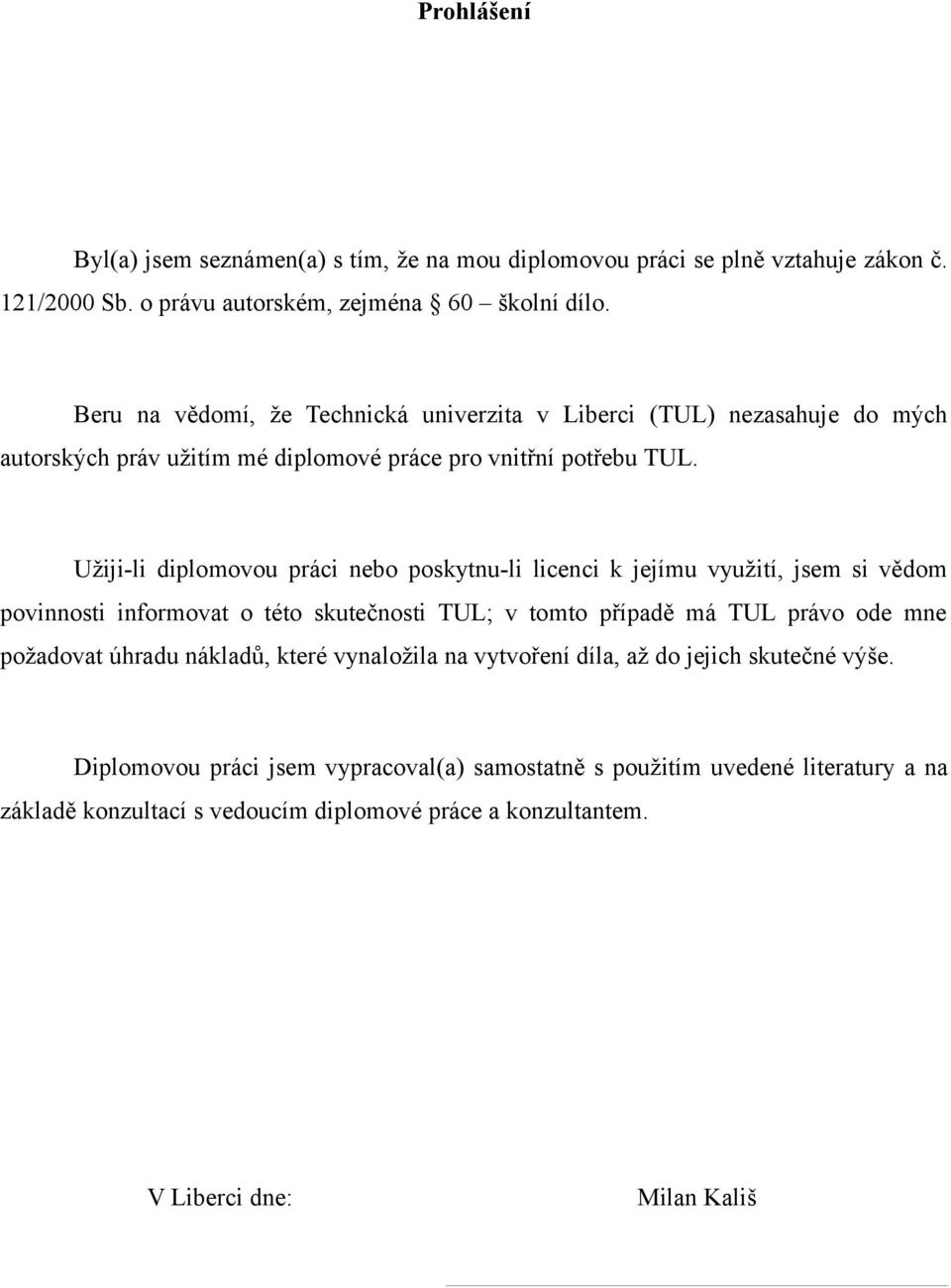 Užiji-li diplomovou práci nebo poskytnu-li licenci k jejímu využití, jsem si vědom povinnosti informovat o této skutečnosti TUL; v tomto případě má TUL právo ode mne požadovat