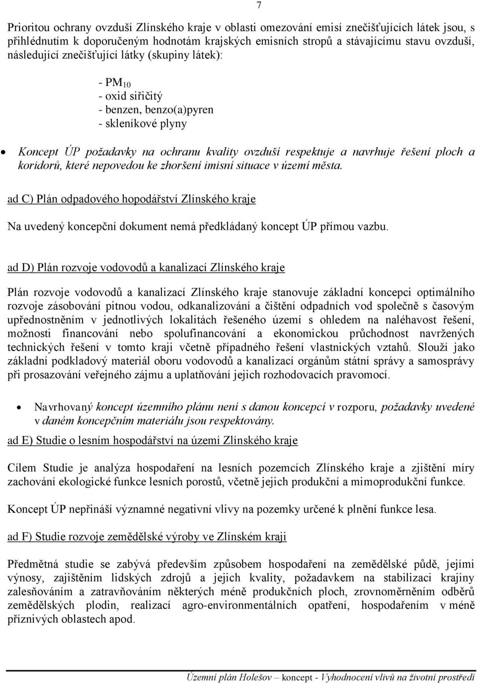 které nepovedou ke zhoršení imisní situace v území města. ad C) Plán odpadového hopodářství Zlínského kraje Na uvedený koncepční dokument nemá předkládaný koncept ÚP přímou vazbu.