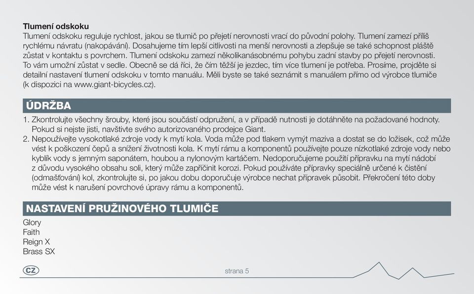 Tlumení odskoku zamezí několikanásobnému pohybu zadní stavby po přejetí nerovnosti. To vám umožní zůstat v sedle. Obecně se dá říci, že čím těžší je jezdec, tím více tlumení je potřeba.