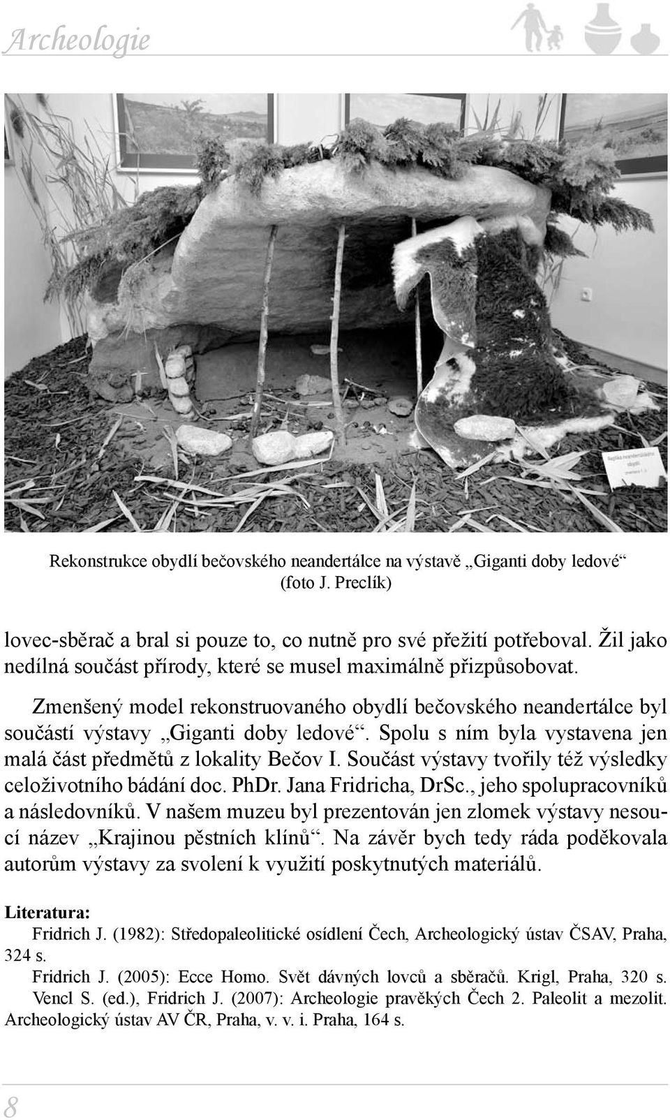 Spolu s ním byla vystavena jen malá část předmětů z lokality Bečov I. Součást výstavy tvořily též výsledky celoživotního bádání doc. PhDr. Jana Fridricha, DrSc., jeho spolupracovníků a následovníků.